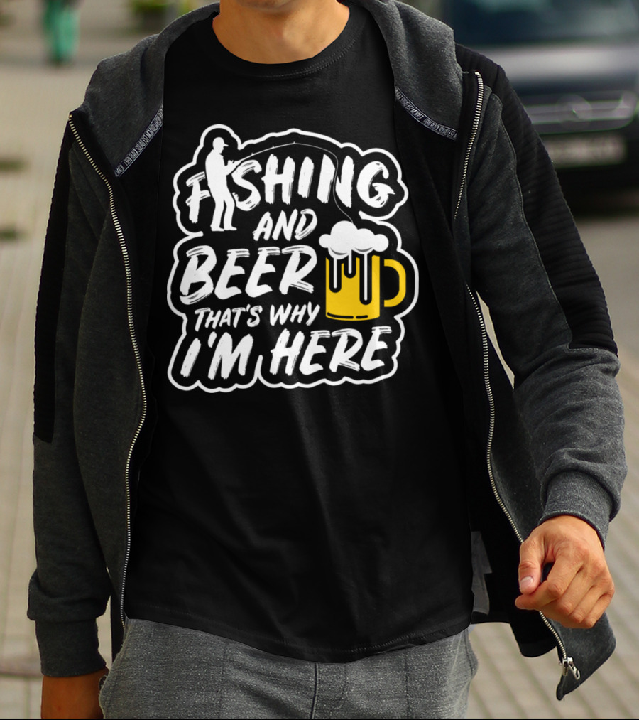 Fishing And Beer That's Why I'm Here T-Shirt