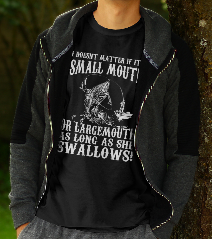 I Doesn't Matter If It's Small Mouth OR Largemouth As Long As She Swallows T-Shirt