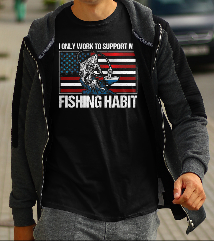 I Only Work To Support My Fishing Habit American Flag T-Shirt