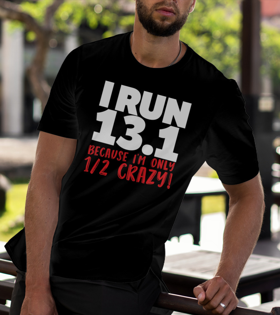 I Run 13.1 Because I'm Only 1/2 Crazy T-Shirt