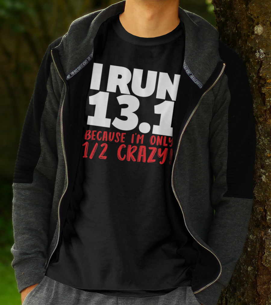 I Run 13.1 Because I'm Only 1/2 Crazy T-Shirt