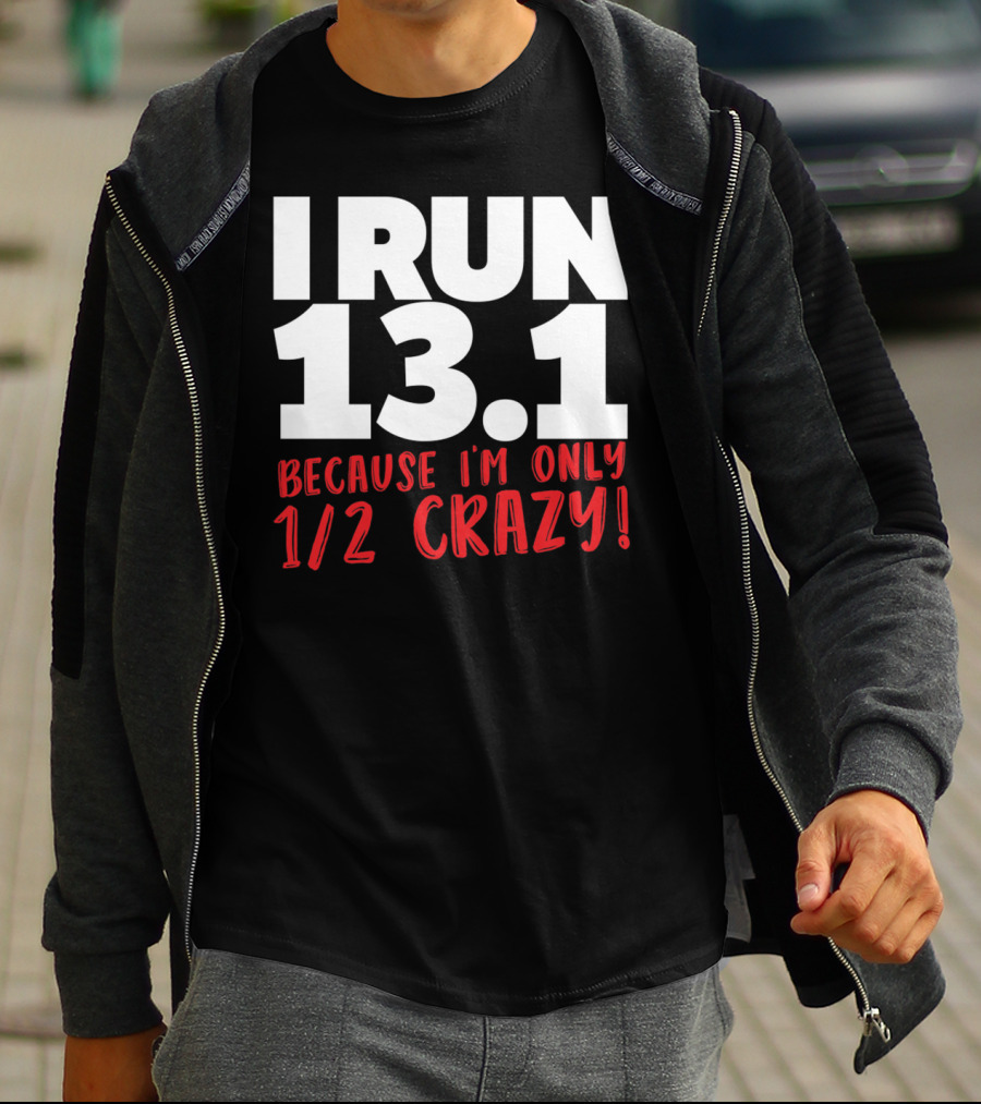I Run 13.1 Because I'm Only 1/2 Crazy T-Shirt