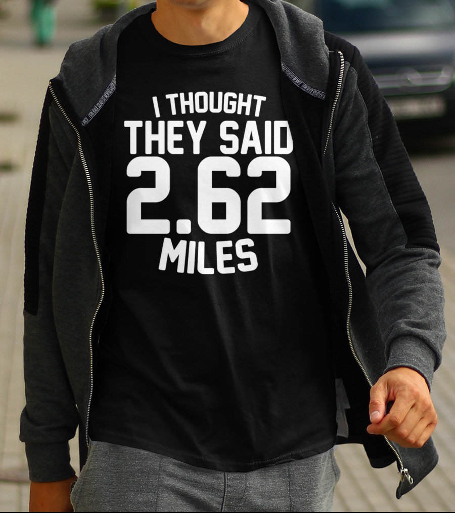 I Thought They Said 2.62 Miles T-Shirt