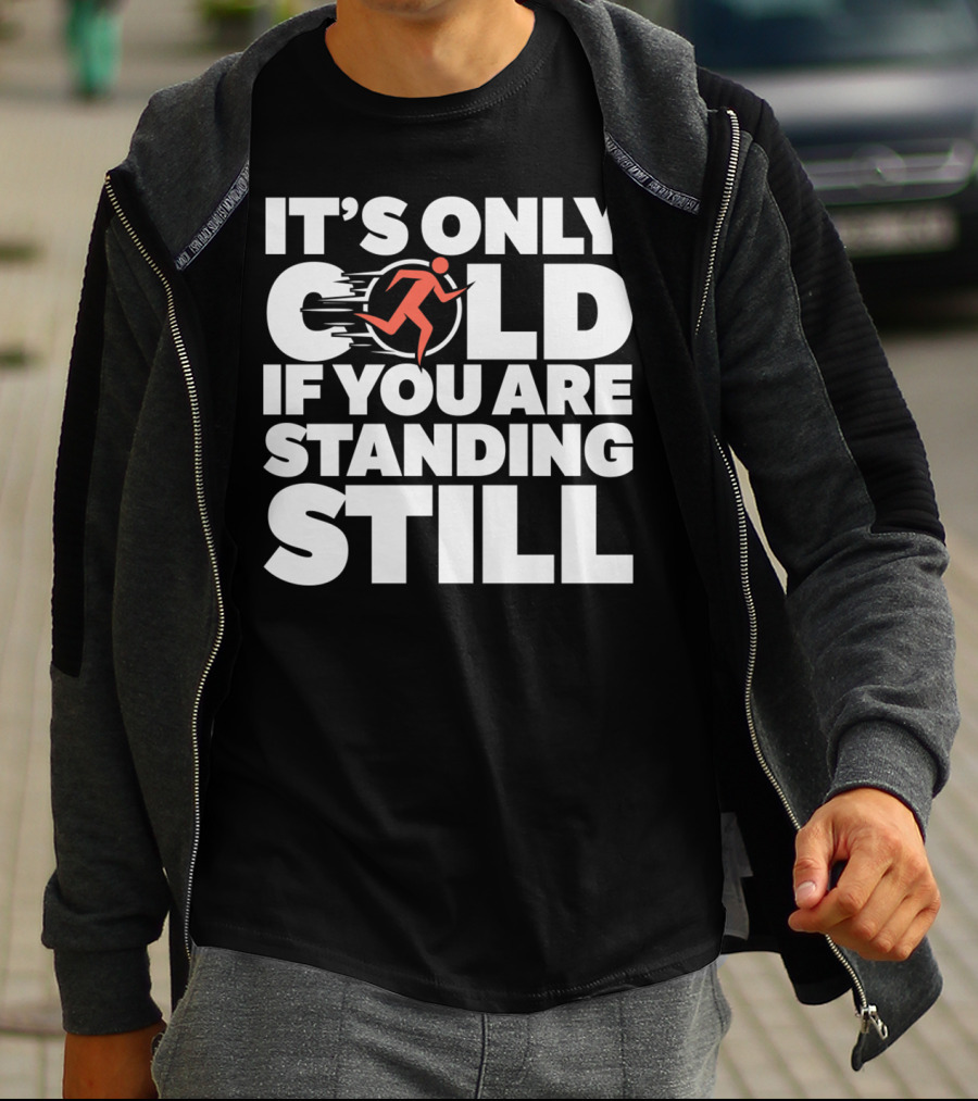 It's Only Cold If You Are Standing Still Running T-Shirt