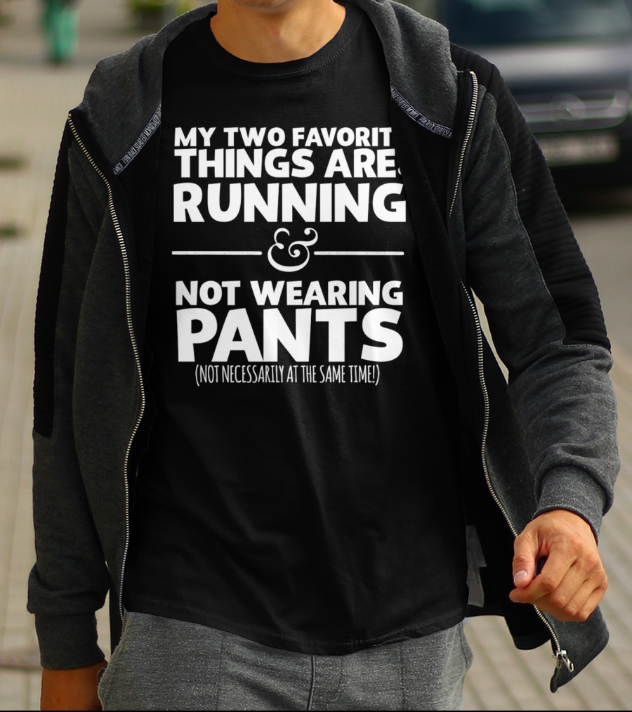 My Two Favorite Things Are Running And Not Wearing Pants Not Necessarily At The Same Time T-Shirt