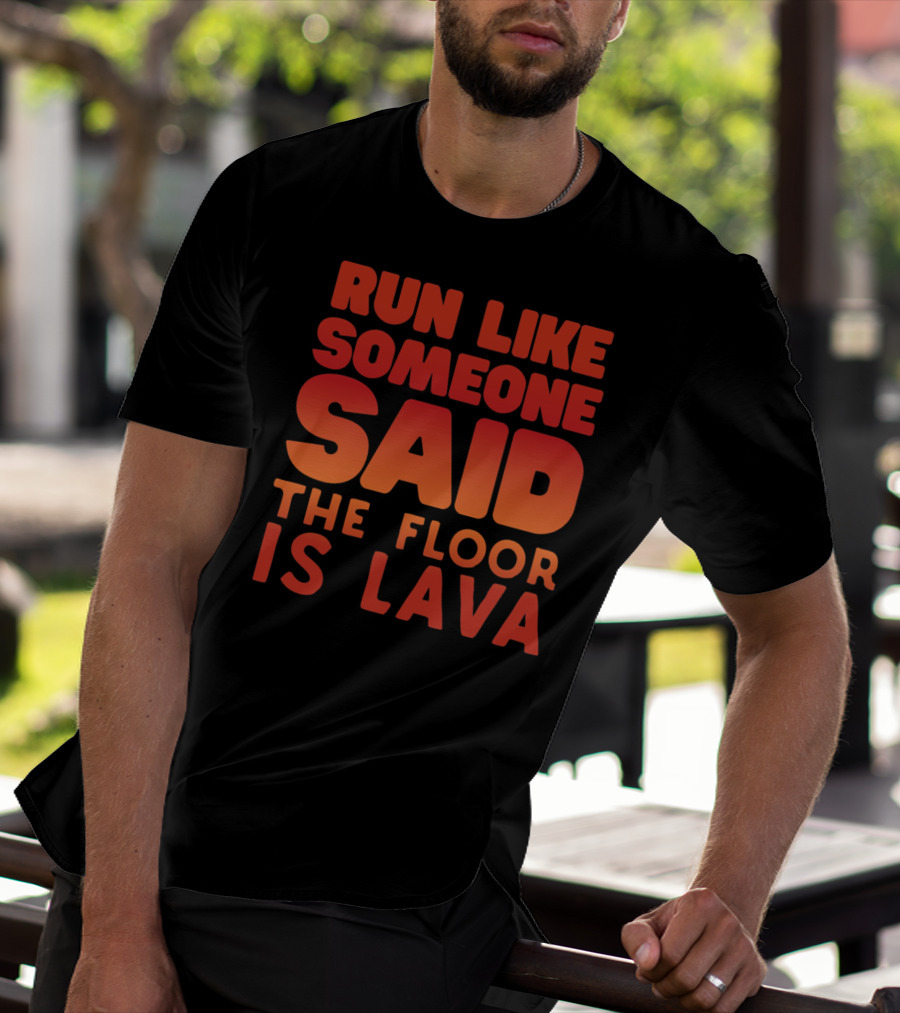 Run Like Someone Said The Floor Is Lava Bold Red And Orange Text T-Shirt