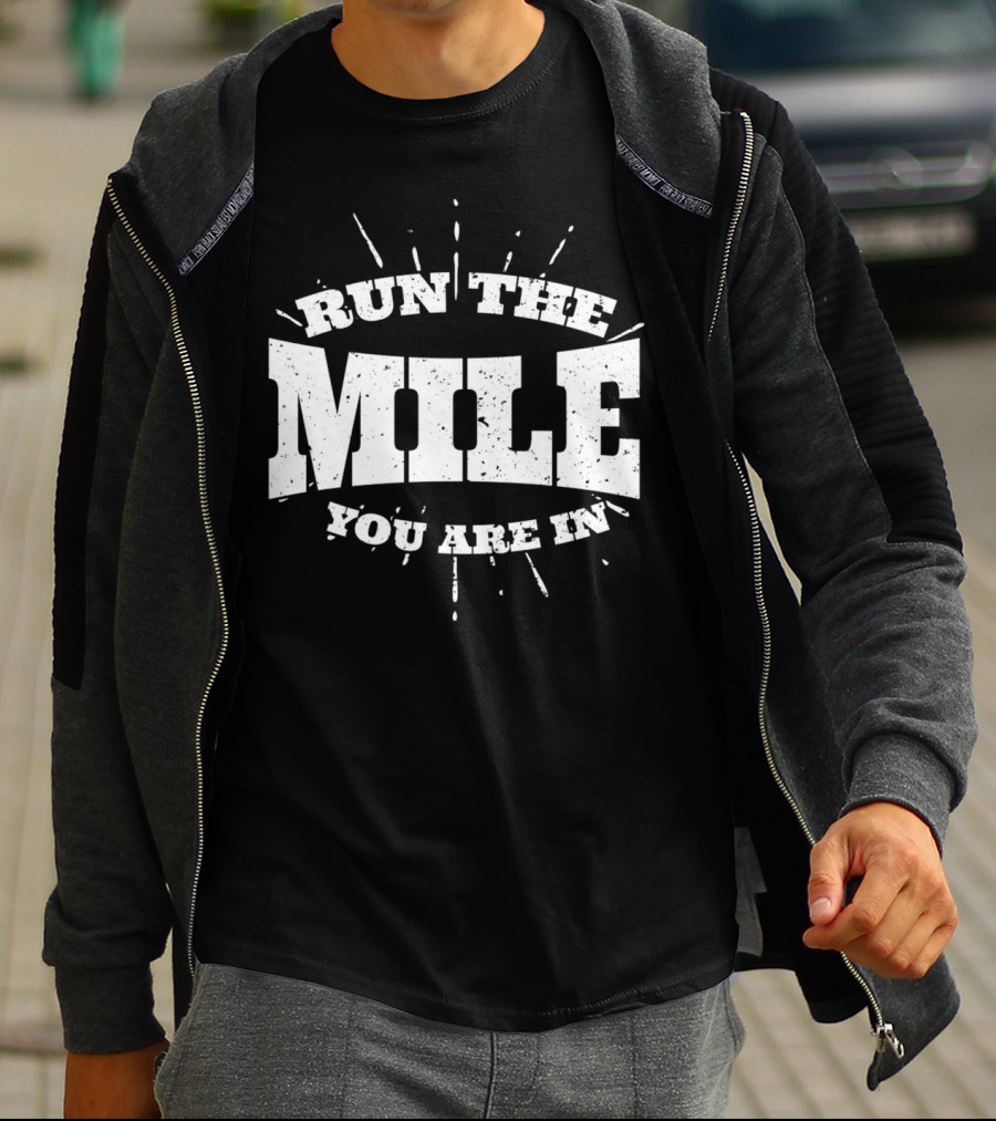 Run The Mile You Are In Motivational Fitness Mindset T-Shirt