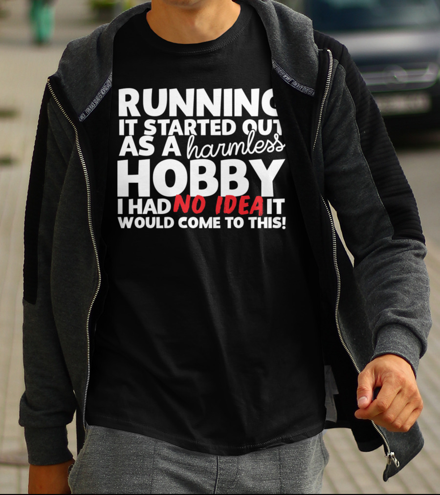 Running It Started Out As A Harmless Hobby I Had No Idea It Would Come To This T-Shirt