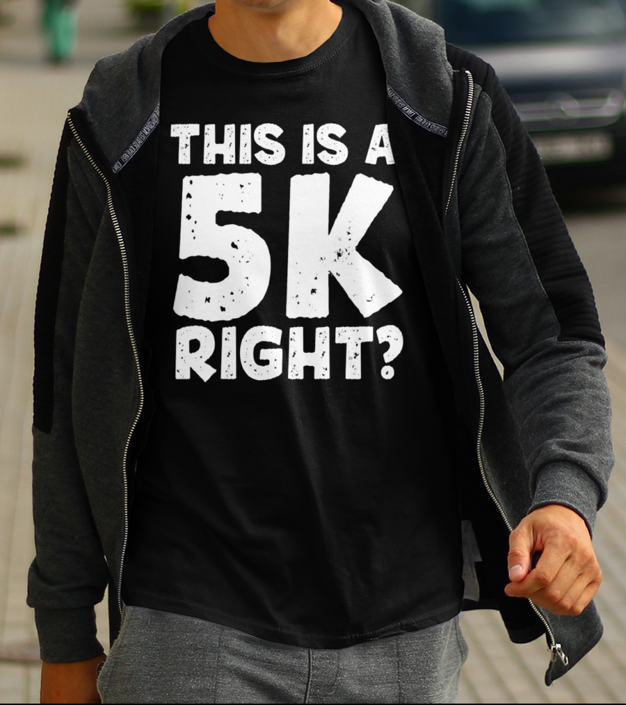 This Is A 5K Right Question T-Shirt