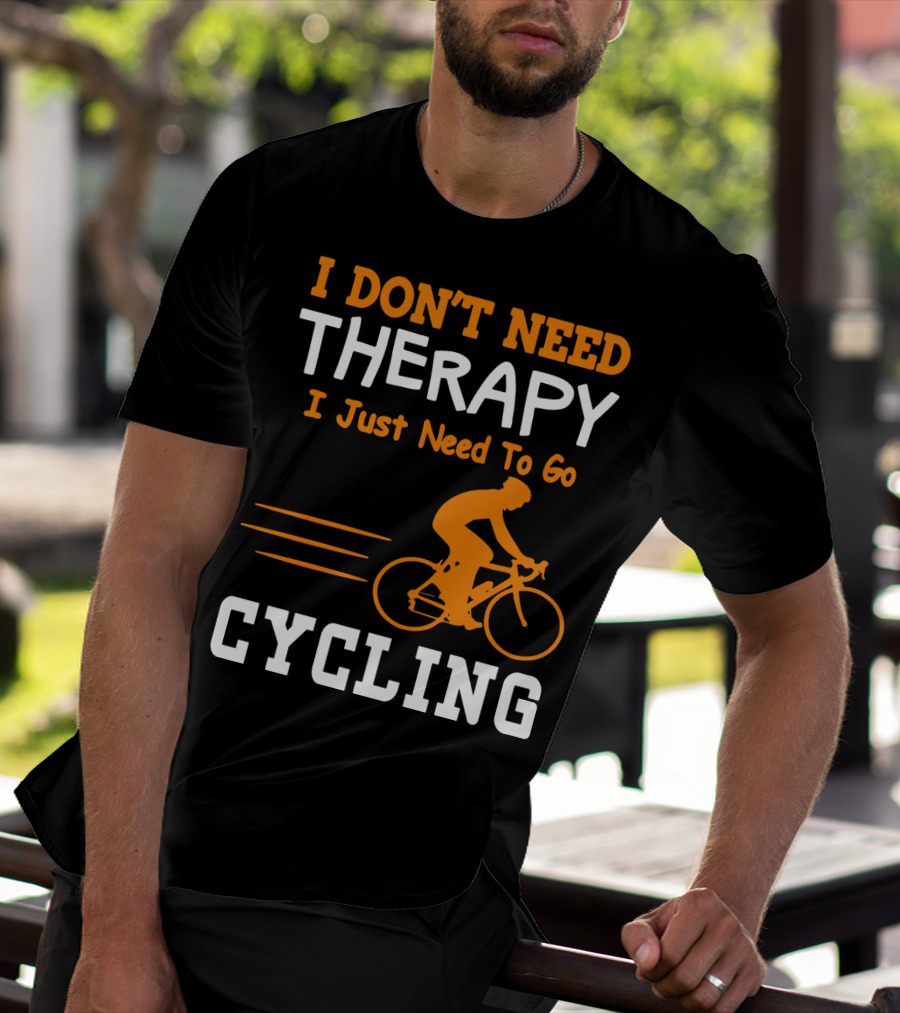 I Don’t Need Therapy I Just Need To Go Cycling T-Shirt