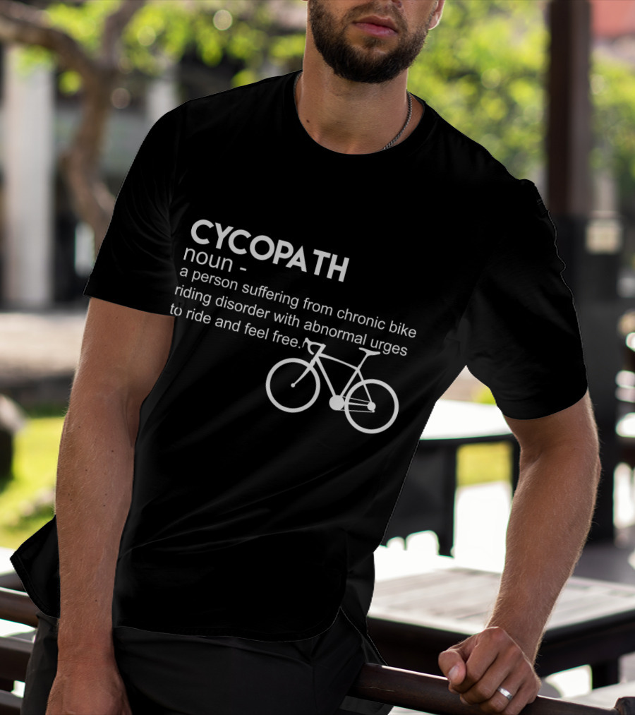 CYCOPATH Noun Chronic Bike Riding Disorder Abnormal Urges Ride Feel Free T-Shirt