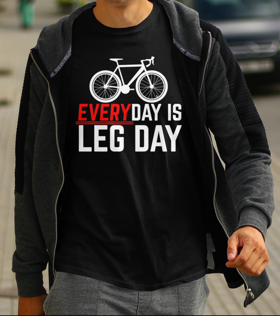 EVERYDAY IS LEG DAY Cycling Bicycle Enthusiast Workout Motivation T-Shirt