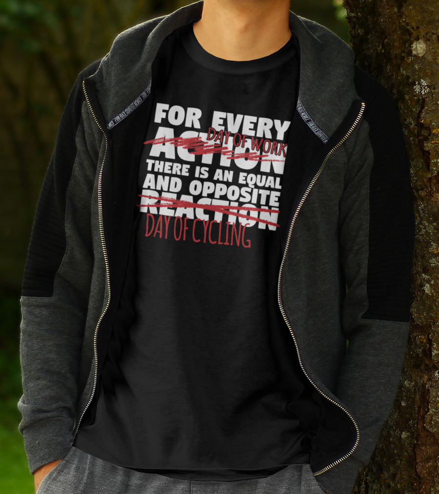 For Every Day Of Work There Is An Equal And Opposite Day Of Cycling T-Shirt