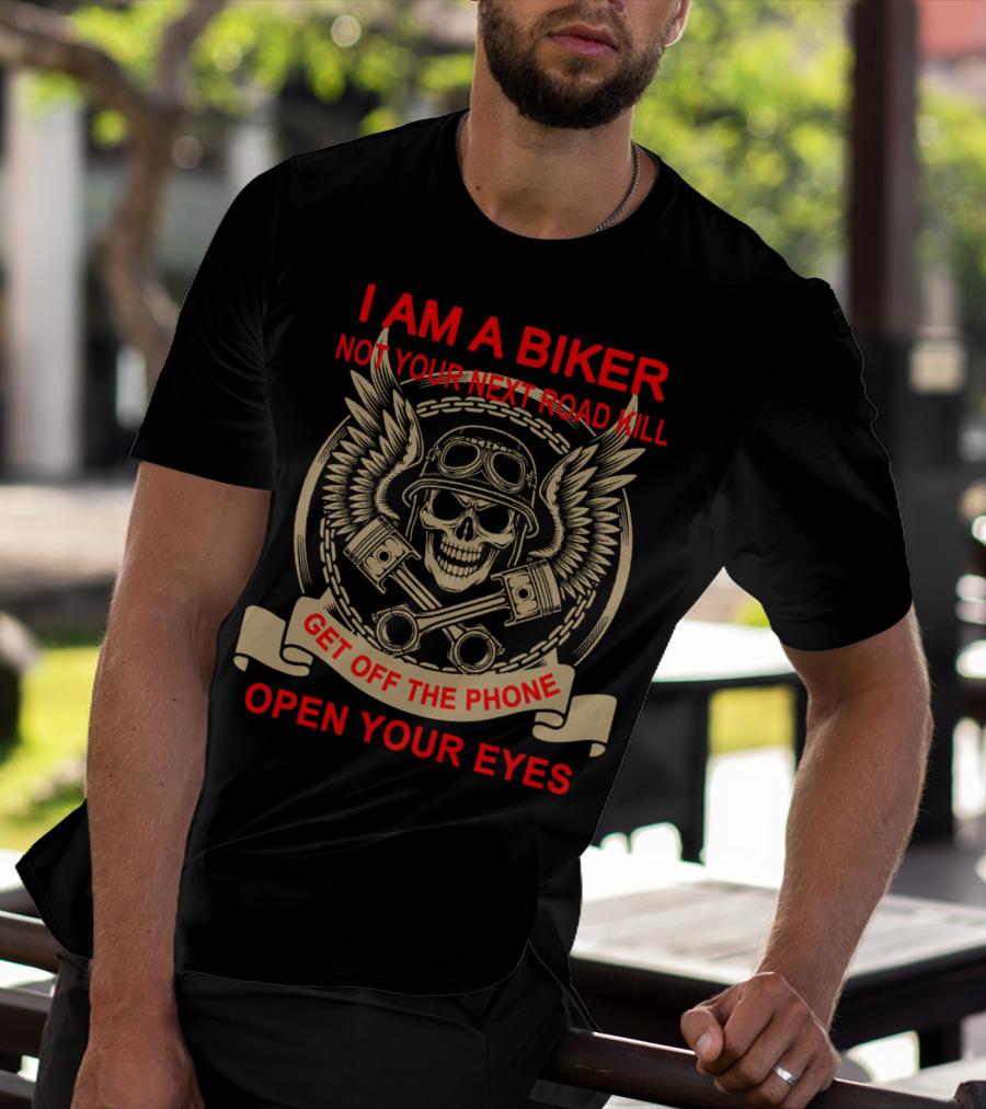 I Am A Biker Not Your Next Road Kill Get Off The Phone Open Your Eyes T-Shirt