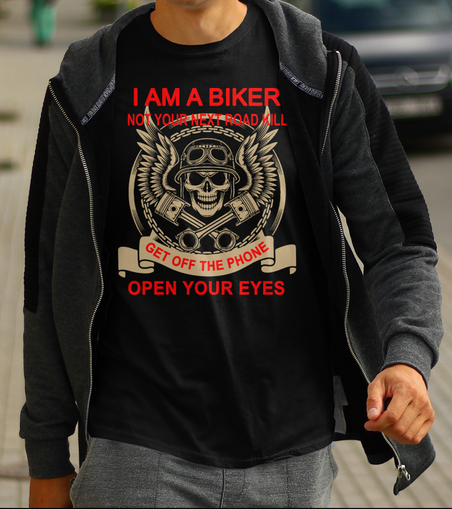 I Am A Biker Not Your Next Road Kill Get Off The Phone Open Your Eyes T-Shirt