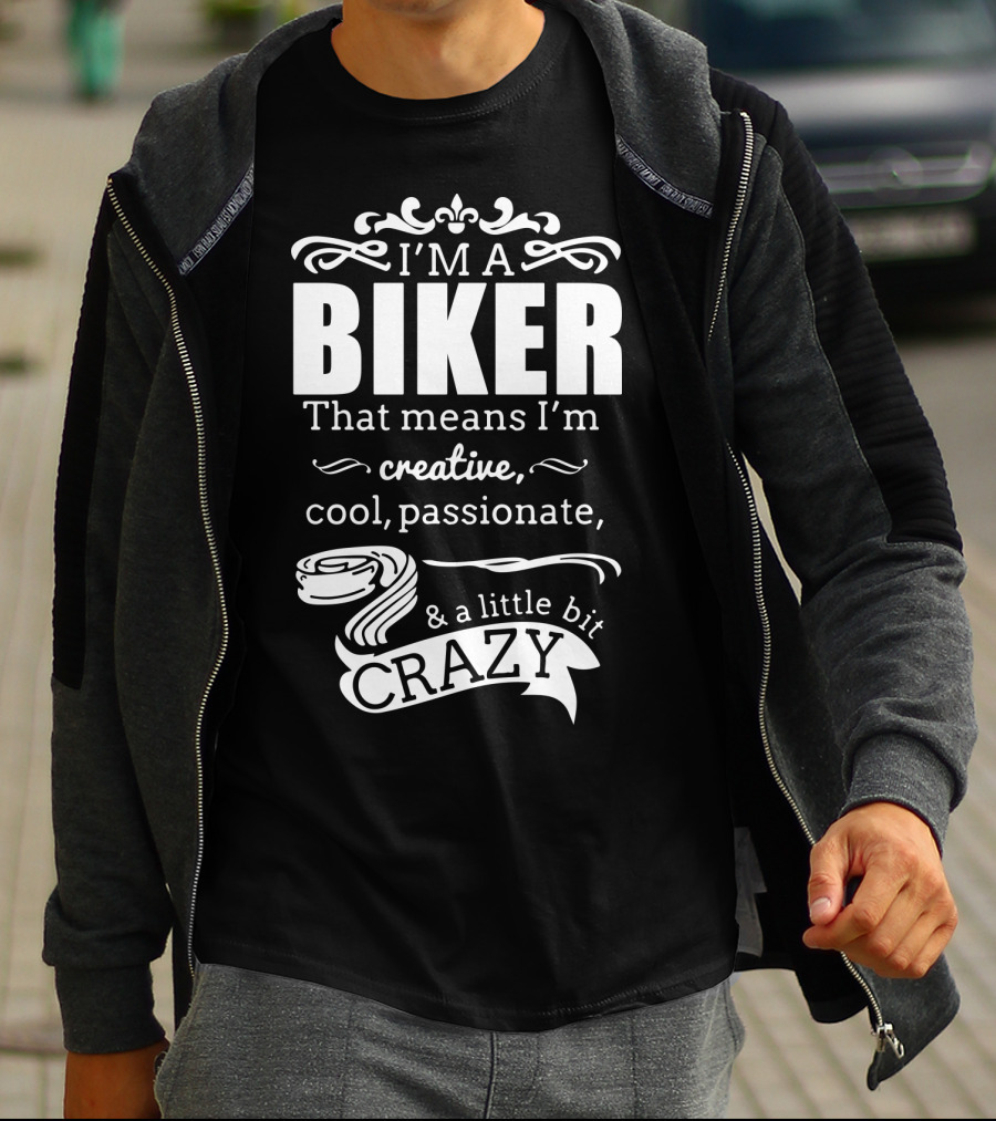I'm A Biker That Means I'm Creative Cool Passionate And A Little Bit Crazy T-Shirt