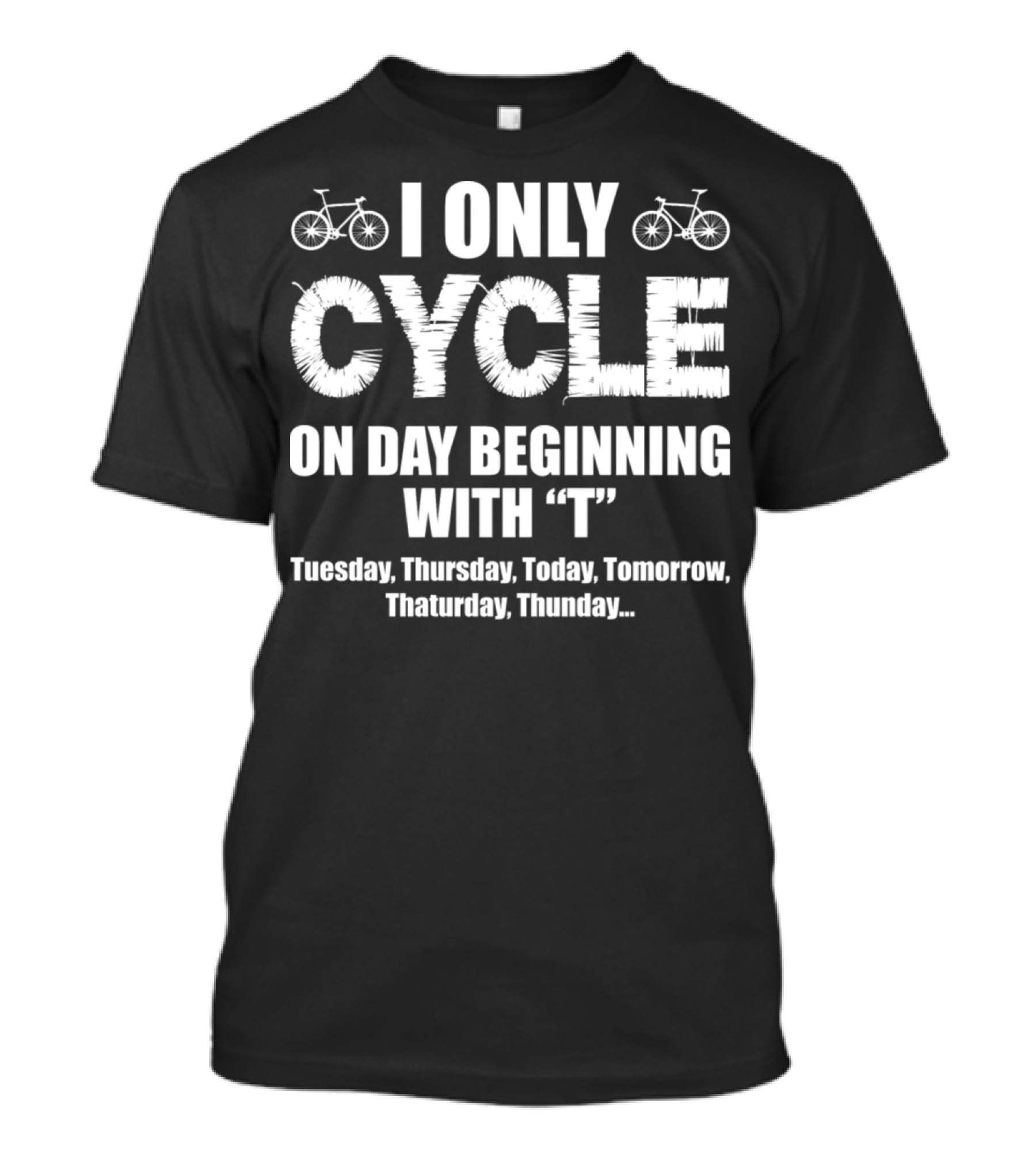 I Only Cycle On Days Beginning With T Tuesday Thursday Today Tomorrow Thaturday Thunday T-Shirt