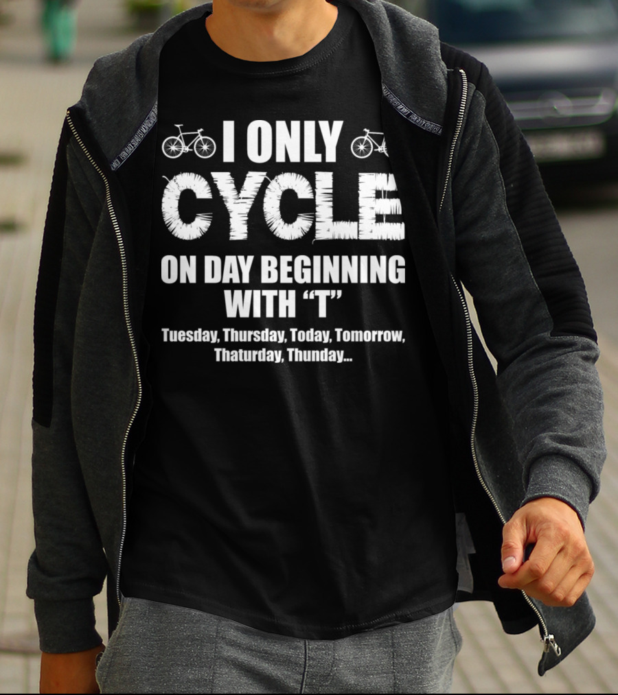 I Only Cycle On Days Beginning With T Tuesday Thursday Today Tomorrow Thaturday Thunday T-Shirt
