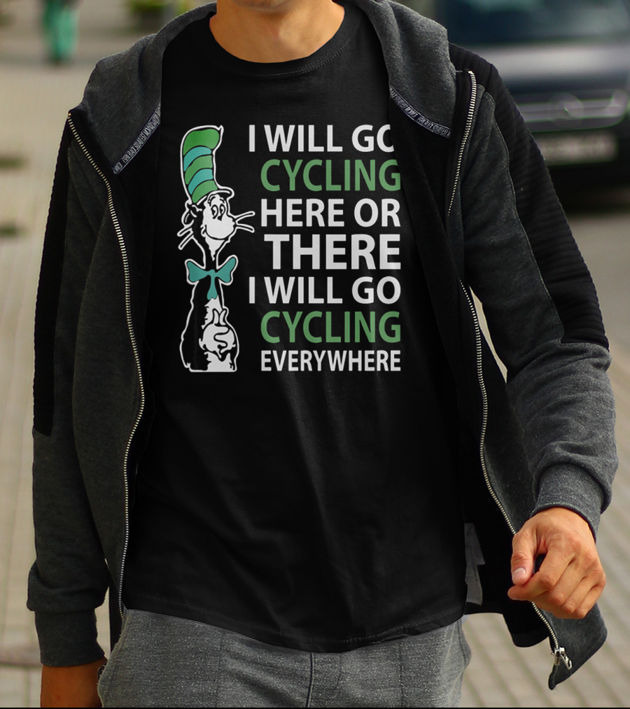 I Will Go Cycling Here Or There I Will Go Cycling Everywhere T-Shirt