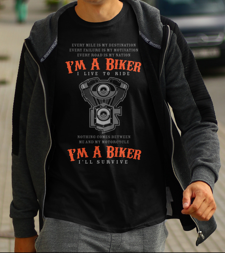 I'M A BIKER I LIVE TO RIDE I'LL SURVIVE NOTHING COMES BETWEEN ME AND MY MOTORCYCLE EVERY MILE IS MY DESTINATION EVERY FAILURE IS MY MOTIVATION EVERY ROAD IS MY NATION T-Shirt