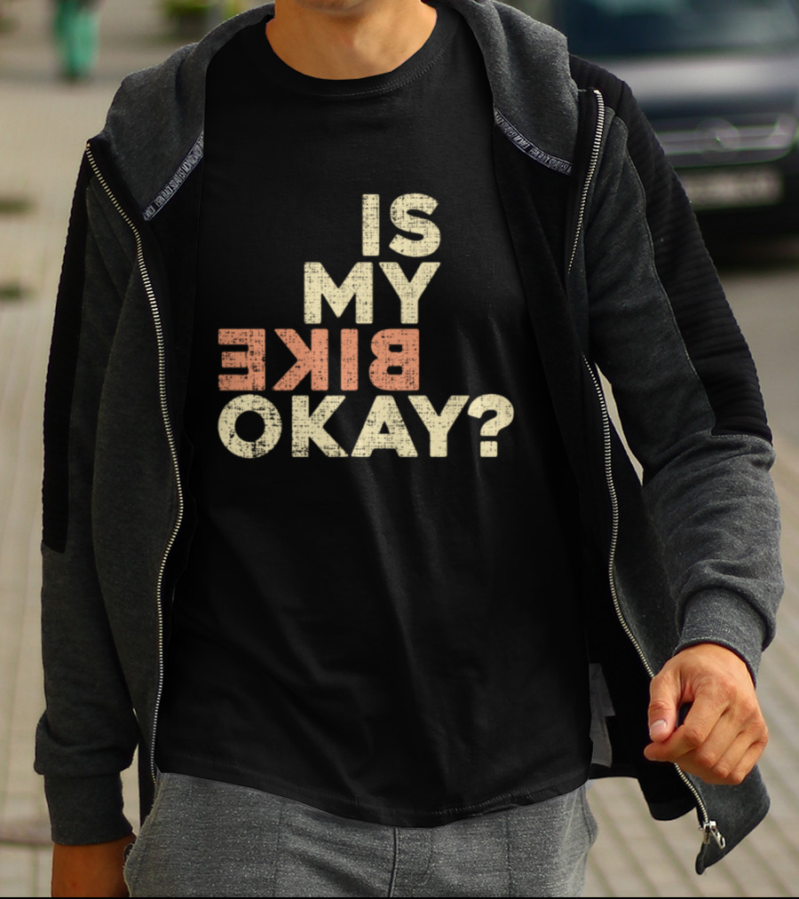 Is My Bike Okay? T-Shirt