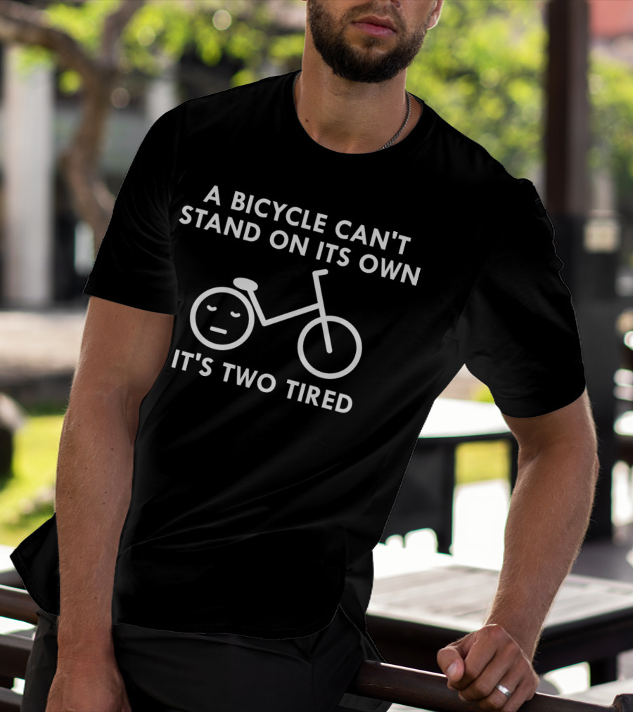 A Bicycle Can't Stand On Its Own It's Two Tired T-Shirt
