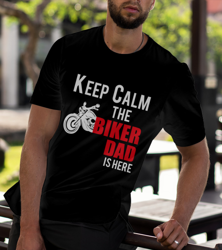 Keep Calm The Biker Dad Is Here Motorcycle T-Shirt