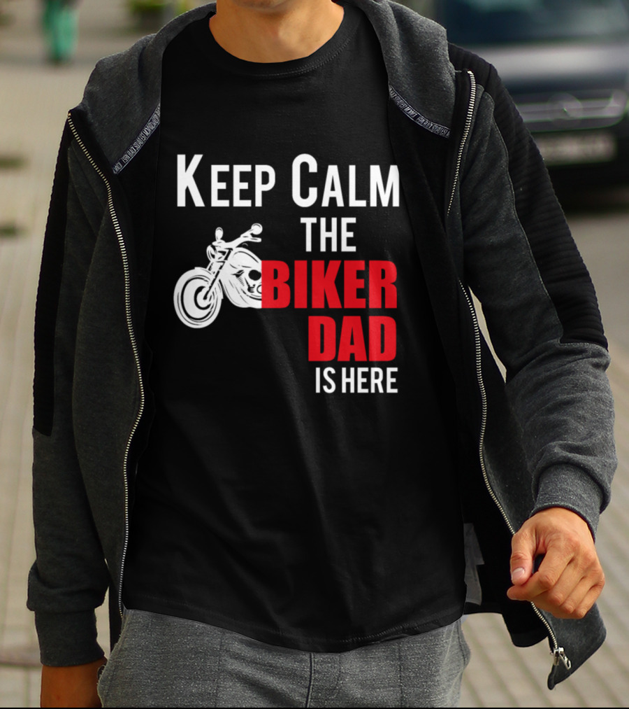 Keep Calm The Biker Dad Is Here Motorcycle T-Shirt