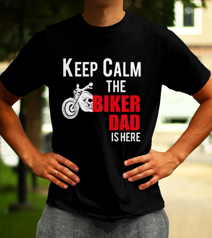 Keep Calm The Biker Dad Is Here Motorcycle T-Shirt