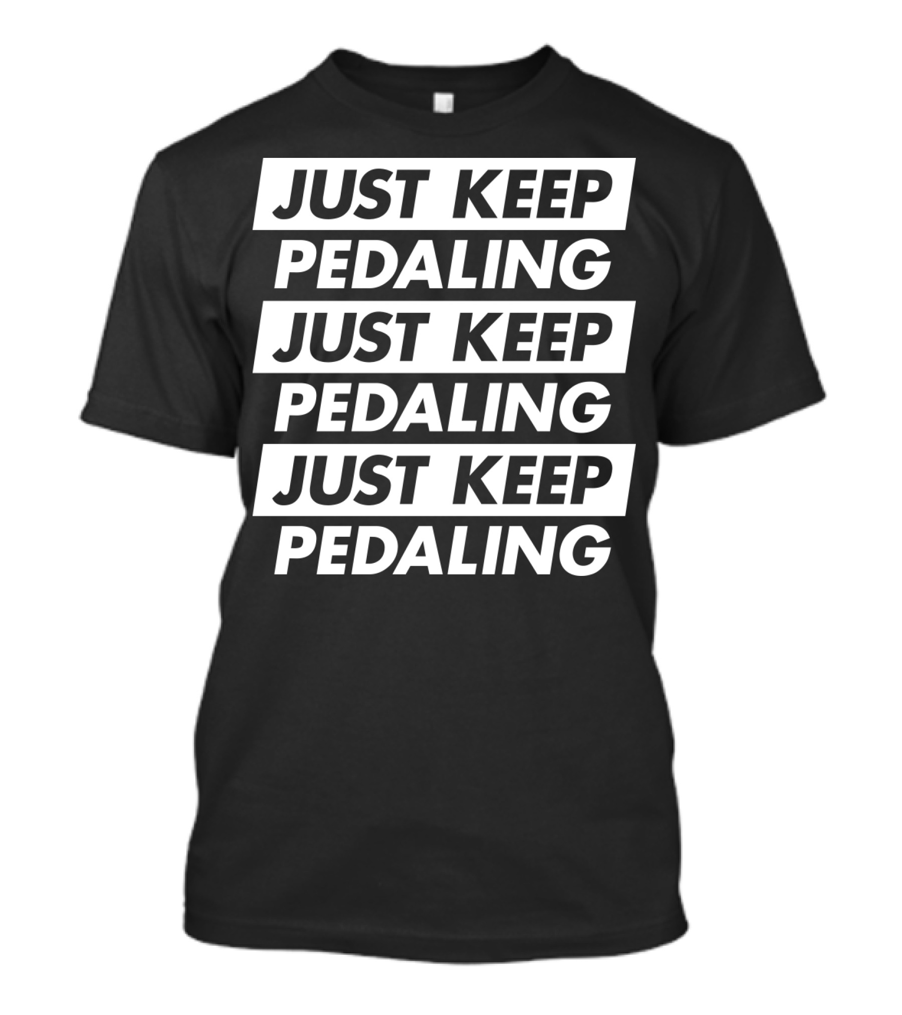 JUST KEEP PEDALING JUST KEEP PEDALING JUST KEEP PEDALING T-Shirt