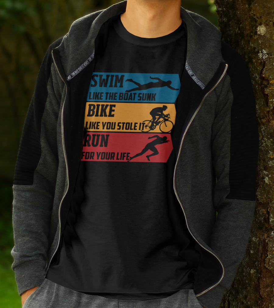 Swim Like The Boat Sunk Bike Like You Stole It Run For Your Life Triathlon T-Shirt