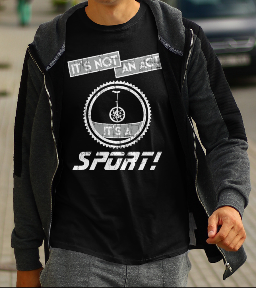 It's Not An Act It's A Sport Unicycling Is A Cool Crazy Funny Sport T-Shirt