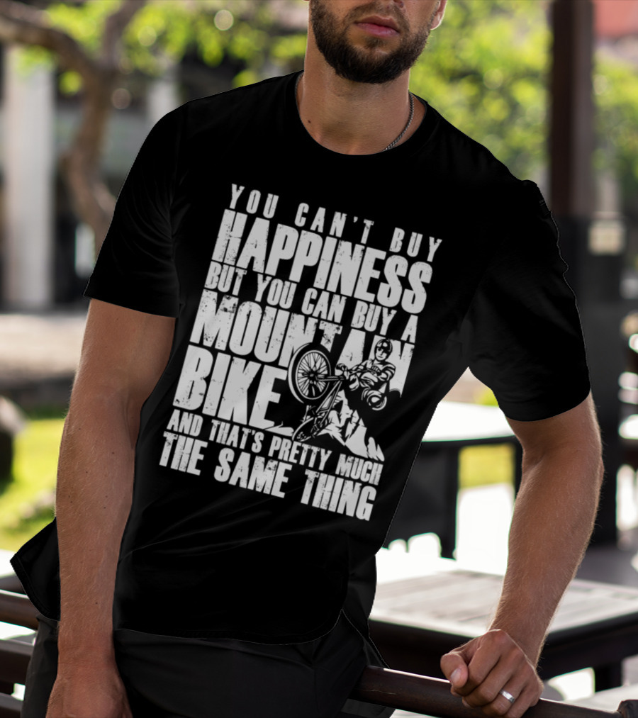 You Can't Buy Happiness But You Can Buy A Mountain Bike And That's Pretty Much The Same Thing T-Shirt
