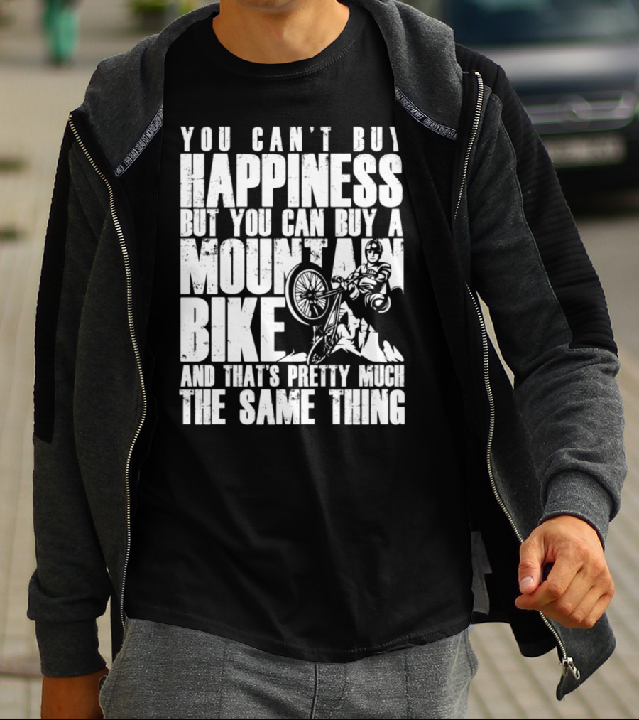 You Can't Buy Happiness But You Can Buy A Mountain Bike And That's Pretty Much The Same Thing T-Shirt