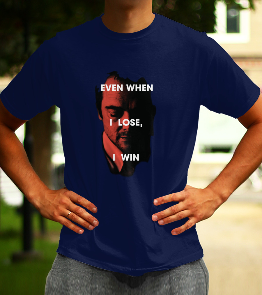 Even When I Lose, I Win T-Shirt