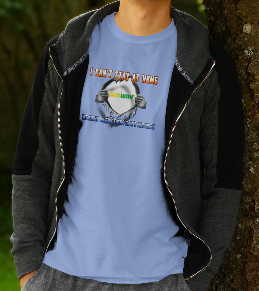 I CAN'T STAY AT HOME SUBWAY WE FIGHT WHEN OTHERS CAN'T ANYMORE T-Shirt