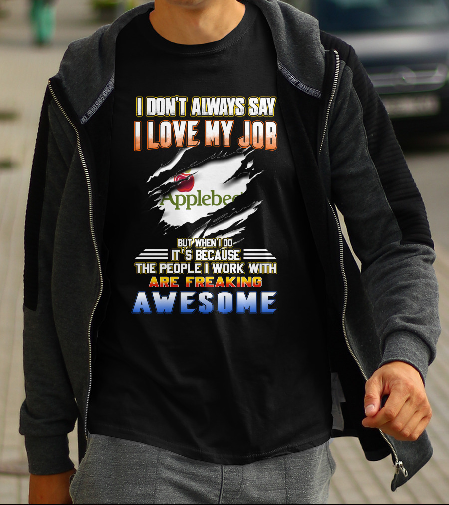 I Don't Always Say I Love My Job Applebee's People Are Freaking Awesome T-Shirt
