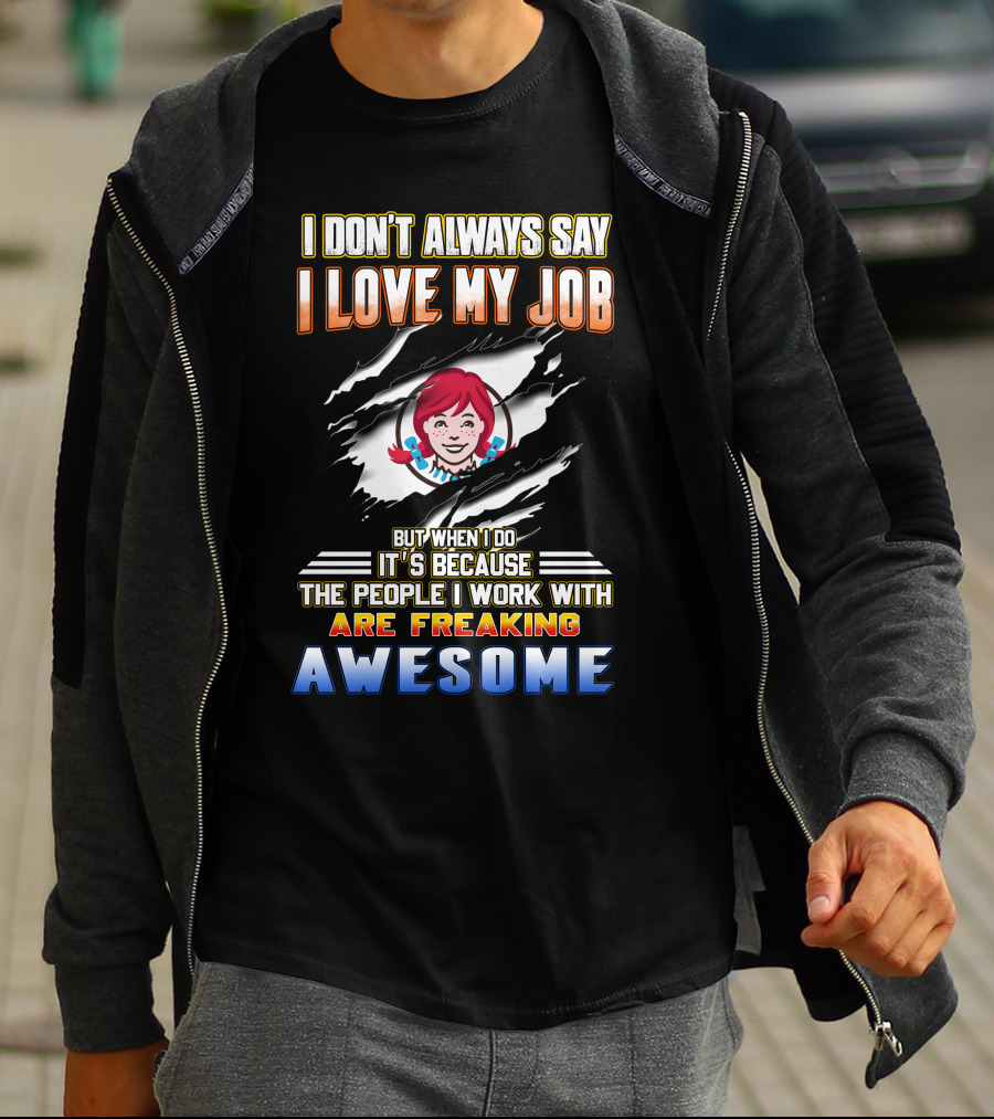 I Don't Always Say I Love My Job It's Because The People I Work With Are Freaking Awesome T-Shirt