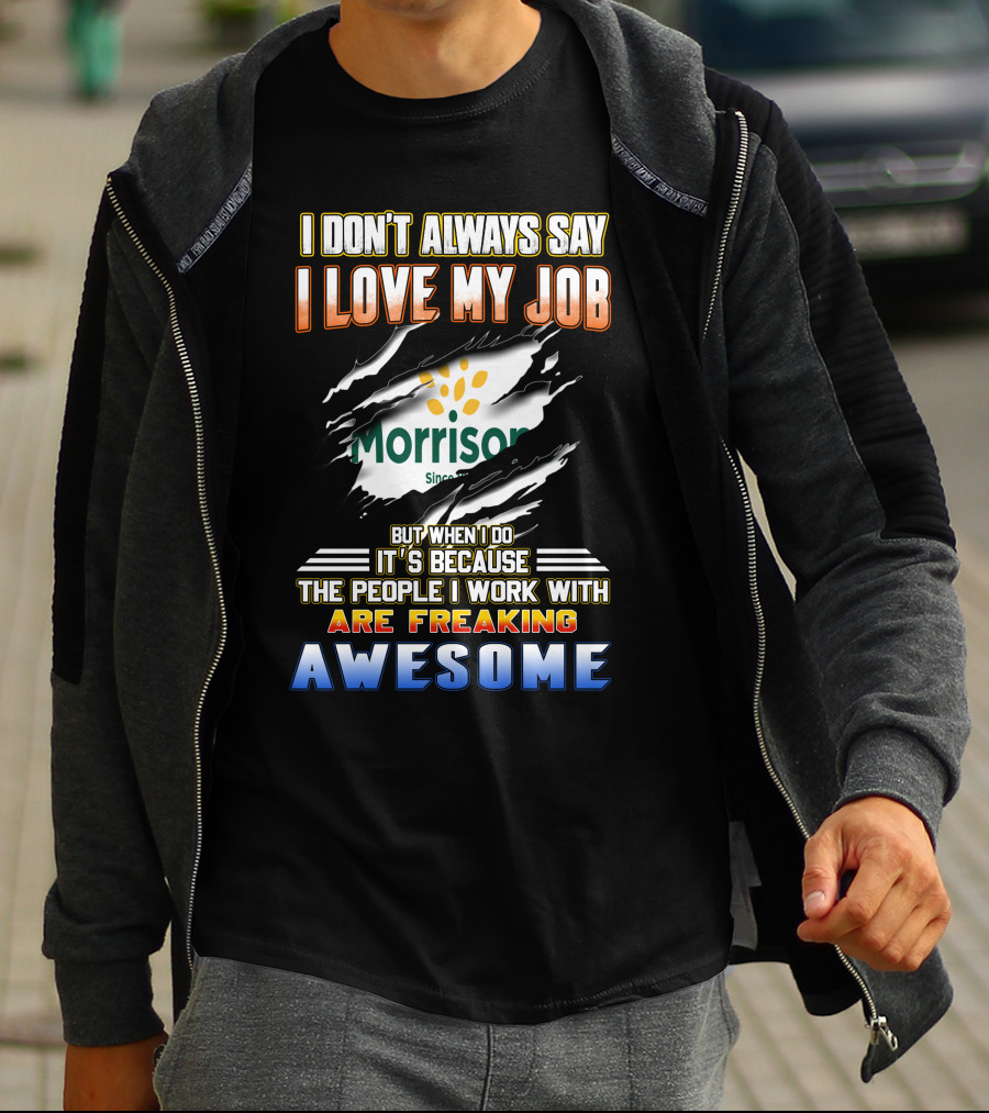 I Don't Always Say I Love My Job Morrison Since Are Freaking Awesome T-Shirt