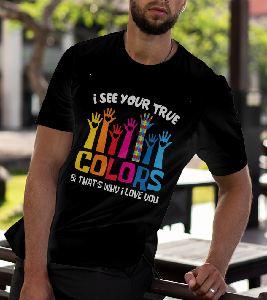 I See Your True Colors And That's Why I Love You T-Shirt
