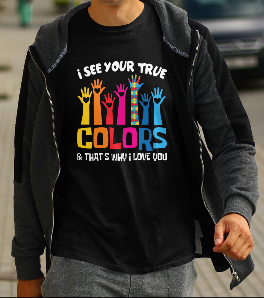 I See Your True Colors And That's Why I Love You T-Shirt