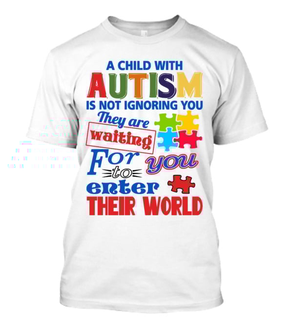 A Child With Autism Is Not Ignoring You They Are Waiting For You To Enter Their World T-Shirt