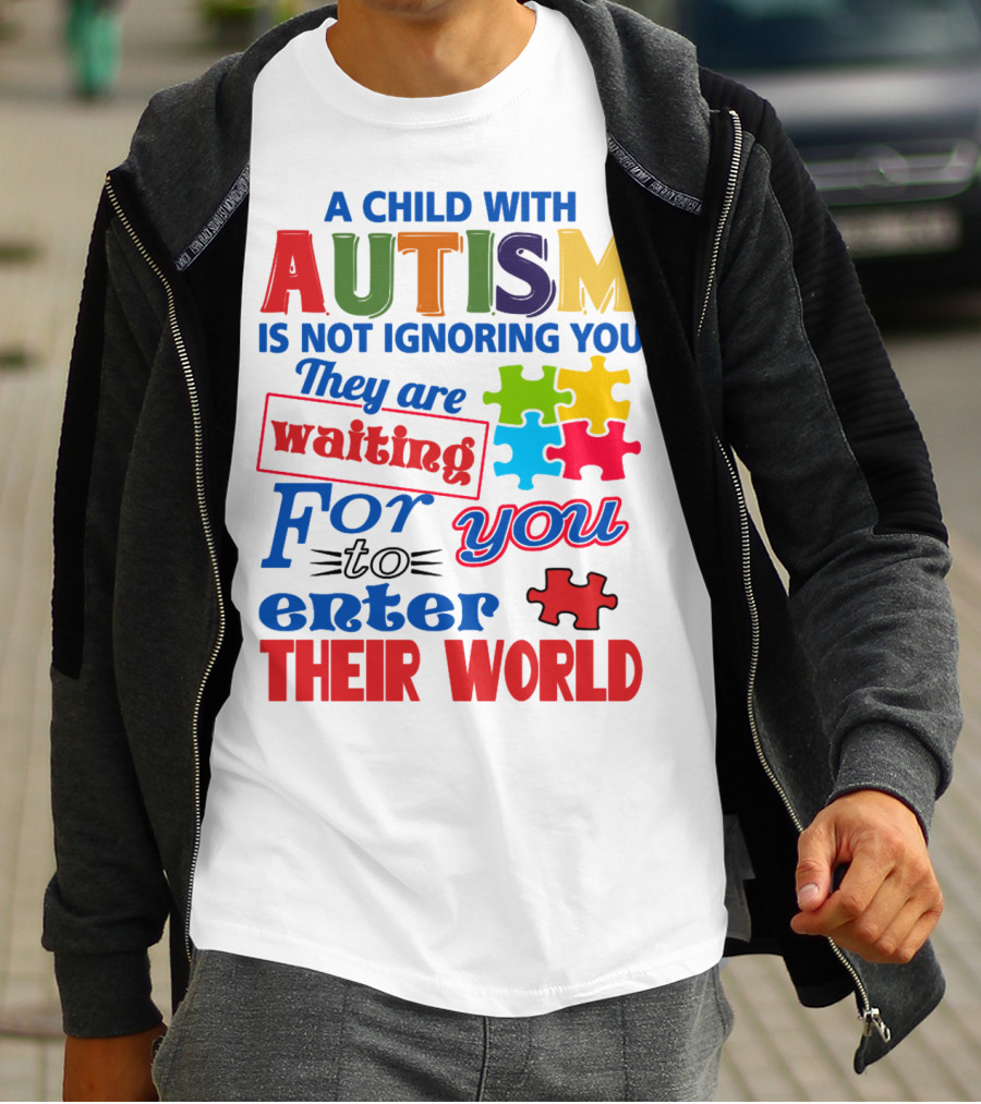 A Child With Autism Is Not Ignoring You They Are Waiting For You To Enter Their World T-Shirt