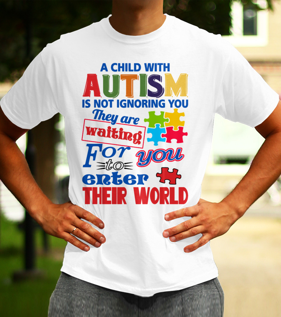 A Child With Autism Is Not Ignoring You They Are Waiting For You To Enter Their World T-Shirt