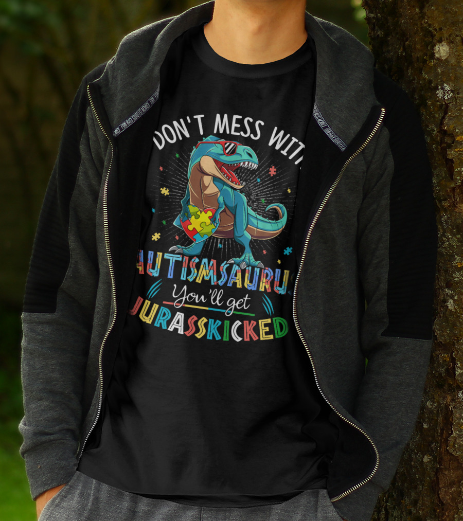 Don't Mess With Autismsaurus You'll Get Jurasskicked T-Shirt
