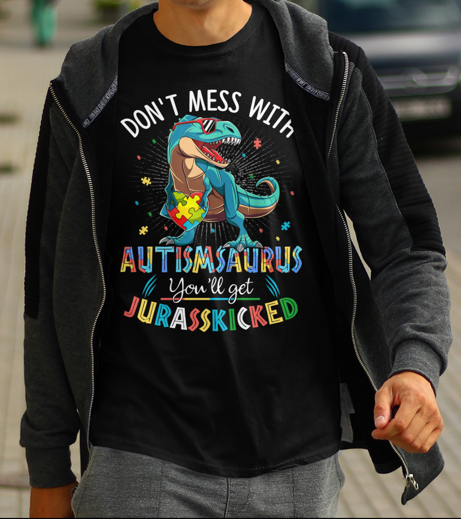 Don't Mess With Autismsaurus You'll Get Jurasskicked T-Shirt