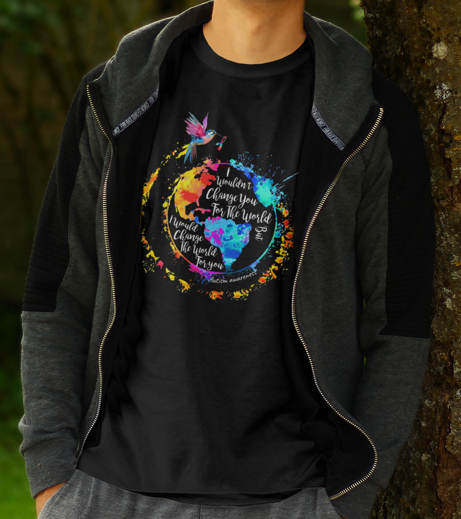 I Wouldn't Change You For The World But I Would Change The World For You Autism Awareness T-Shirt