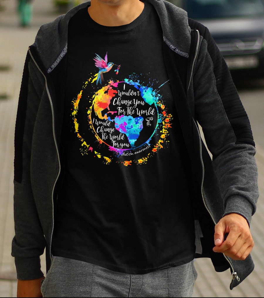 I Wouldn't Change You For The World But I Would Change The World For You Autism Awareness T-Shirt