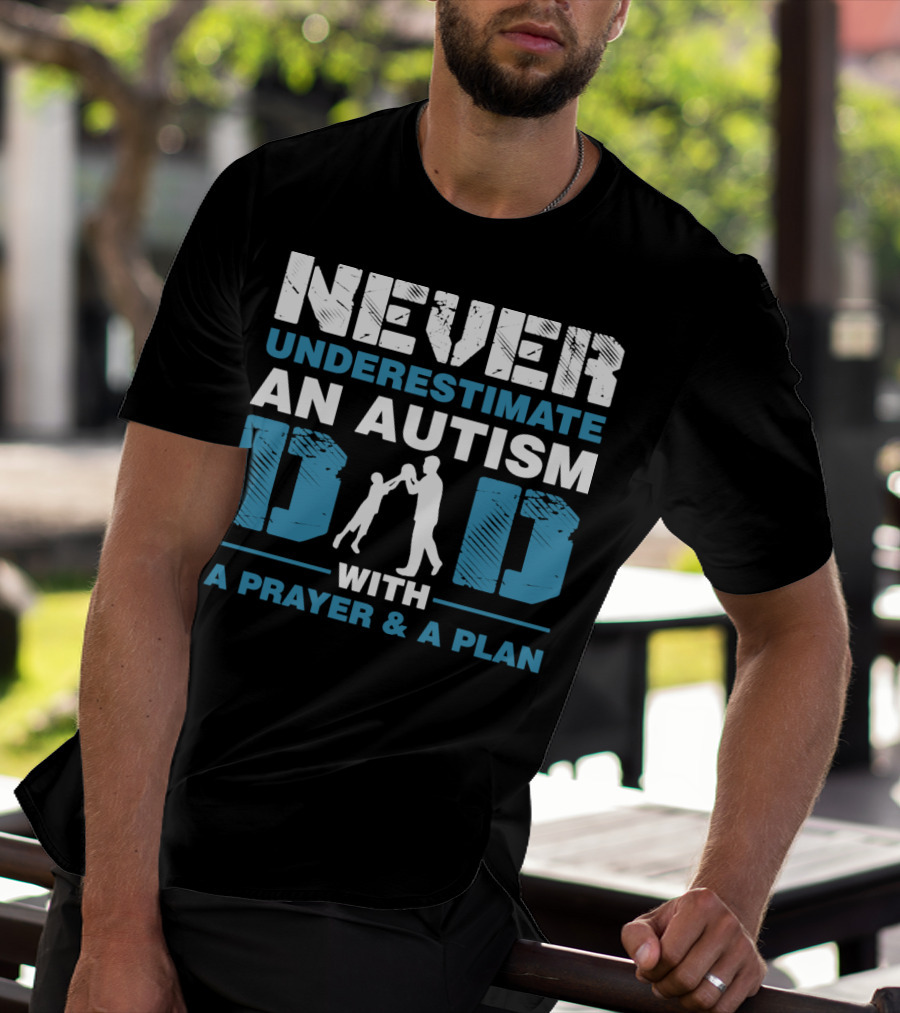 Never Underestimate An Autism Dad With A Prayer And A Plan T-Shirt