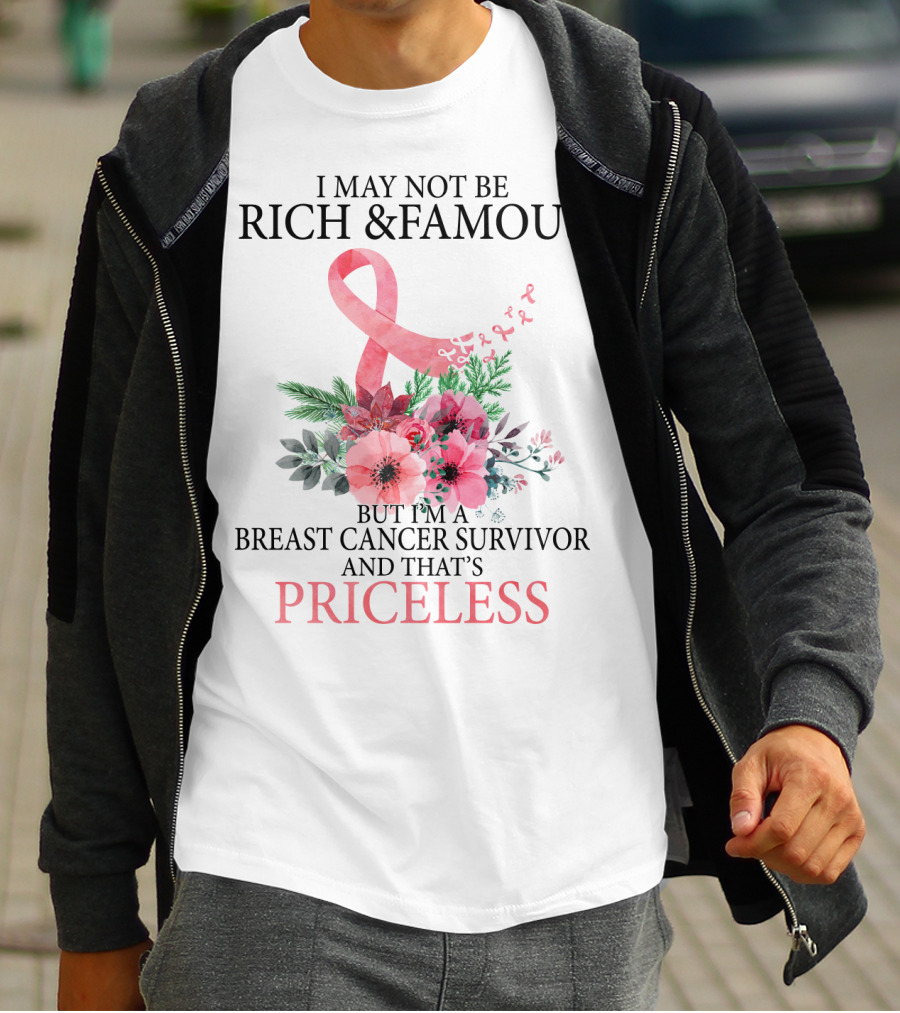 I May Not Be Rich And Famous But I'm A Breast Cancer Survivor And That's Priceless T-Shirt